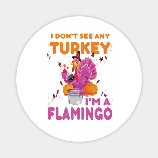 I don't see any Turkey.. I'm a flamingo. funny thanksgiving gift Magnet by DODG99